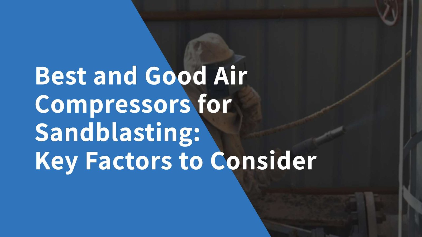 Trabalhador executando jateamento de areia com o melhor e o melhor compressor de ar, enfatizando os principais fatores para a seleção de compressores de ar de alta qualidade para projetos eficientes de jateamento de areia.